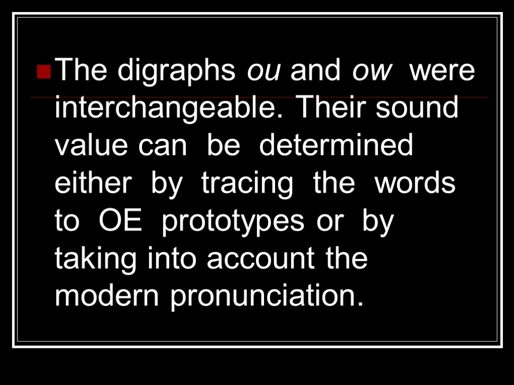 The digraphs ou and ow were interchangeable. Their sound value can be determined either